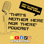 That's Neither Here Nor There Podcast