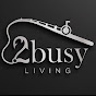 2 busy Living