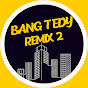 Bang Tedy Remix 2