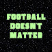 Football Doesn't Matter