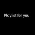 Playlist for you