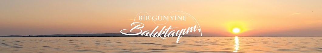 Bir Gün Yine Balıktayım