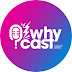 Whycast