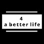 4 a better life