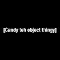 candy teh object thingy