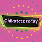 Chikatezz today