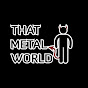 That Metal World