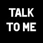 Talk to me