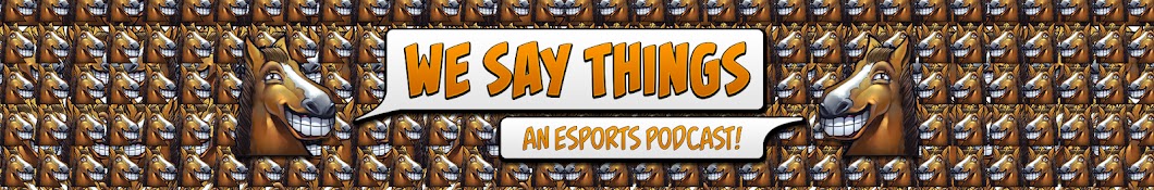 We Say Things - an esports and Dota podcast Banner