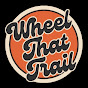 WHEEL THAT TRAIL