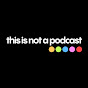 this is not a podcast