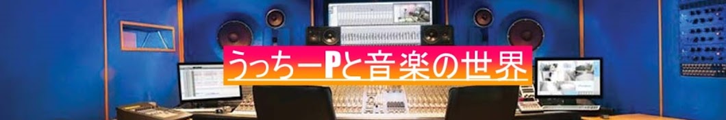 うっちーPと音楽などの世界【大人の秘密基地】