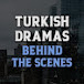 Turkish Dramas Behind The Scenes & Interviews