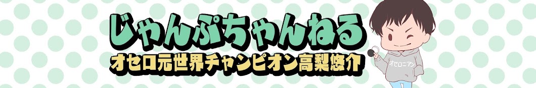 じゃんぷちゃんねる-高梨悠介 [オセロ元世界王者]