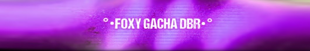 《 Foxy Gacha DBR 》