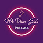 We Them Girls Podcast 