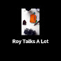 Roy Talks A Lot