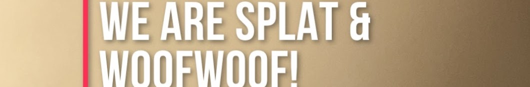 SPLAT & WOOF WOOF 