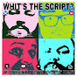 Whit’s The Script?