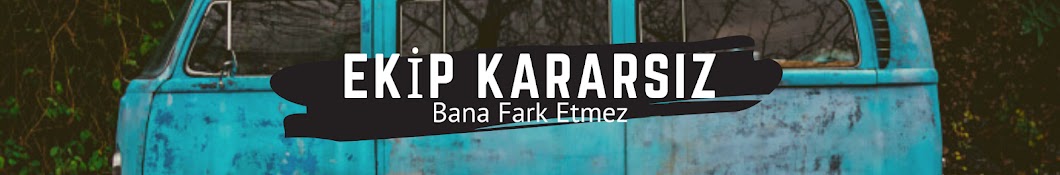 EKİP KARARSIZ