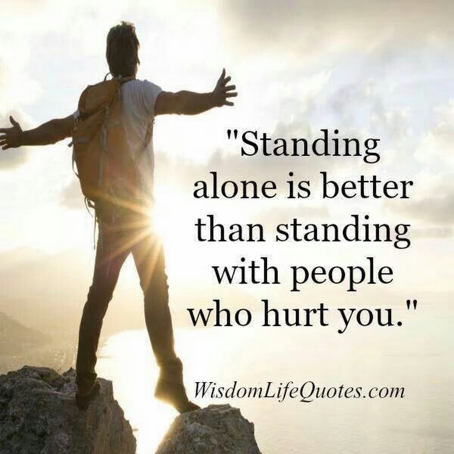 Hurt people hurt people will wood. Better be Alone than with. Better be Alone. Better of Alone.