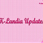 K- Landia Updates