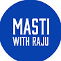 MASTI WITH RAJU 