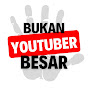 BUKAN YOUTUBER BESAR