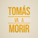 Tomas Va a Morir