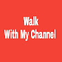 Walk With My Channel