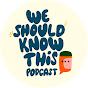 We Should Know This... Podcast