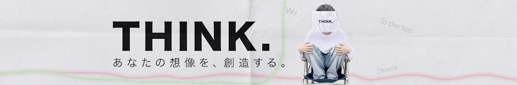 THINK.【願望・理想を、創造する。】