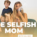 the Selfish Mom w/ ALI KAY