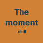 The moment chill