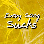 Every Song Sucks