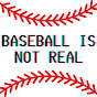 Baseball Is Not Real