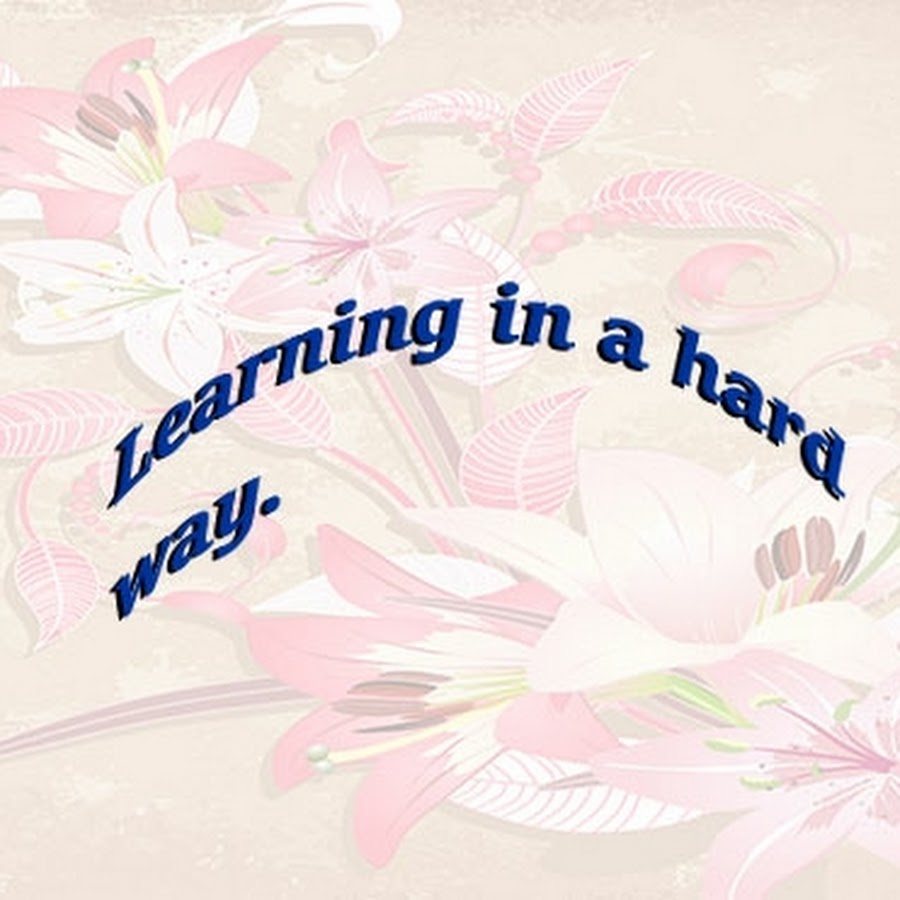 LEARNING HARD WAY QUOTES –