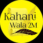 Kahani wala 2M