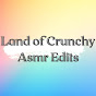 Land of Crunchy ASMR Edits