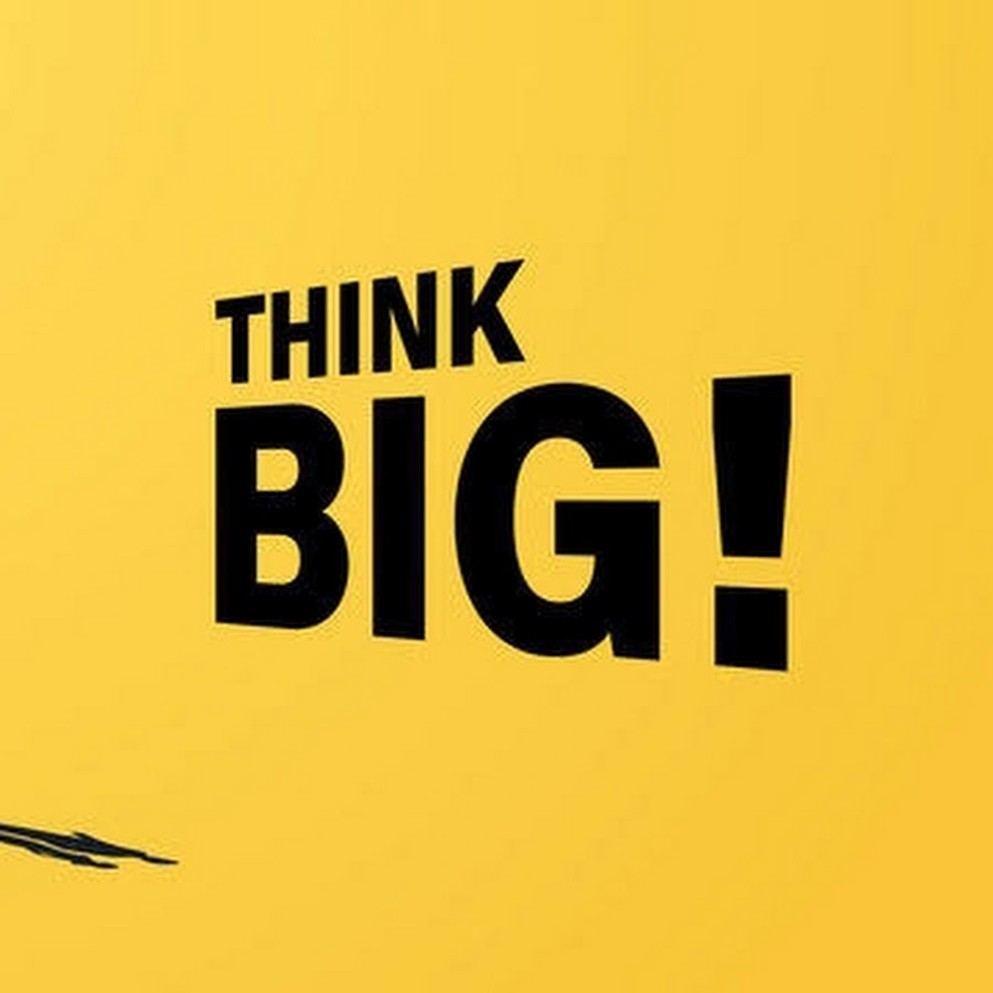 Think huge