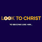 LOOK TO CHRIST 