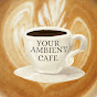 Your ambient cafe