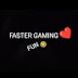 FASTER GAMING FUN