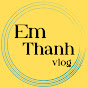 Em Thanh vlog