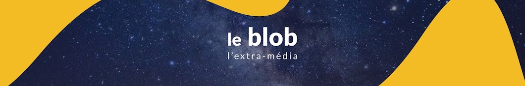 Vidéos  Le blob, l'extra-média