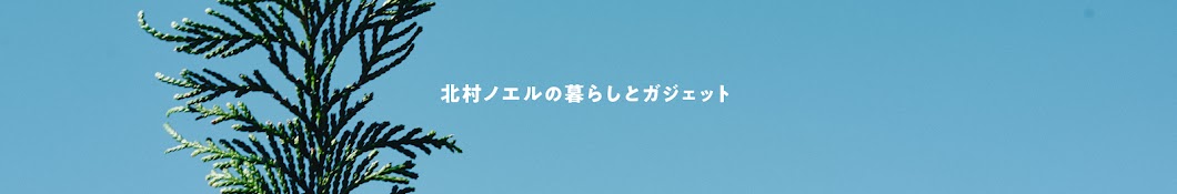 北村ノエルの暮らしとガジェット