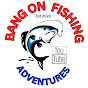 BangOnFishingAdventures 