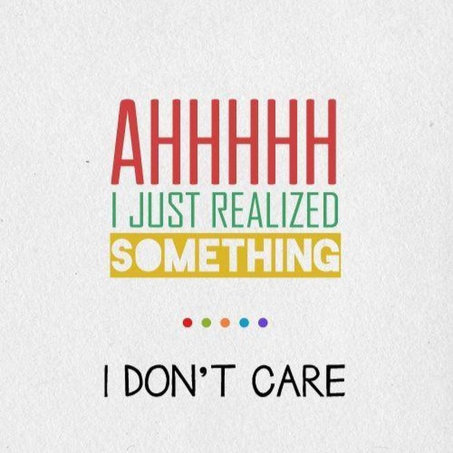 You really are something. Don't Care quotes. I dont Care. I'M don't Care. Realise something.