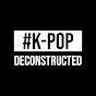 K-POP DECONSTRUCTED