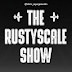 The Rustyscale Show